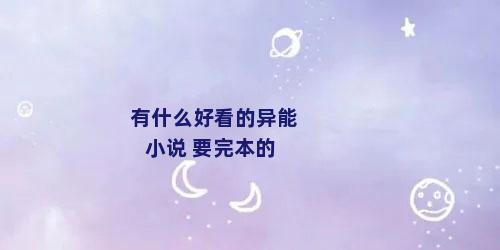 有什么好看的异能小说 要完本的